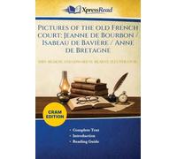 Pictures of the Old French Court: Jeanne De Bourbon / Isabeau De Bavière / Anne De Bretagne (Cram Edition)