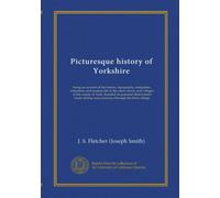 Picturesque history of Yorkshire: being an account of the history, topography, antiquities, industries, and modern life of the cities, towns, and ... many journeys through the three ridings