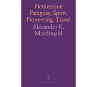 Picturesque Paraguay, Sport, Pioneering, Travel: A Land of Promise, Stock-Raising, Plantation Industries, Forest Products, Commercial Possibilities