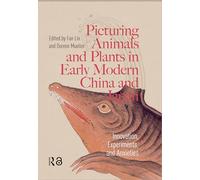 Picturing Animals and Plants in Early Modern China and Japan: Innovation, Experiments, and Anxieties