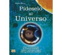Pideselo Al Universo: Como Conseguir Que Se Cumplan Nuestros Dese Os Y