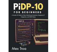 PiDP-10 for Beginners: A Hands-On Guide to Retro Mainframe Emulation, Raspberry Pi Integration, and SIMH Setup