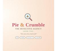 Pie & Crumble: The Detective Agency: Three More Small Mysteries