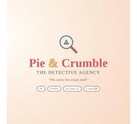 Pie & Crumble: The Detective Agency: Three Small Mysteries