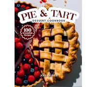 PIE & TART DESSERT COOKBOOK: Mouthwatering Pie & Tart Recipes: From Buttery Classics to Creative Fruit-Filled Twists-Delicious Bakes for Every Skill ... Celebration (DESSERTS COOKBOOK FOR EVERYONE)