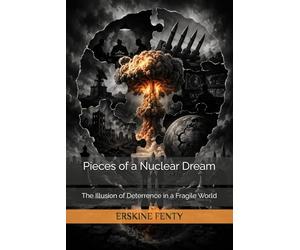 Pieces of a Nuclear Dream: The Illusion of Deterrence in a Fragile World
