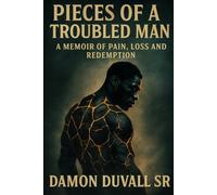PIECES OF A TROUBLED MAN -A Memoir of Pain, Loss & Redemption