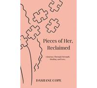 Pieces of Her, Reclaimed: A Journey Through Strength, Healing & Love