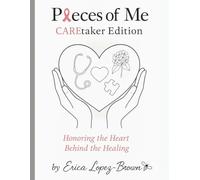 Pieces of Me: CAREgiver Edition Honoring the Heart Behind the Healing