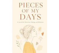 Pieces of My Days: A Journal for Memories, Feelings, and Reflection