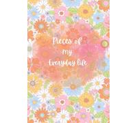 pieces of my everyday life: A Pretty Floral Companion for Everyday Notes, Goals and Inspirations