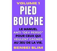 PIED BOUCHE Volume 1 - Le manuel ANTI "dev perso" pour ceux qui veulent GAGNER au jeu de la vie.