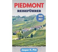 Piedmont Reiseführer 2026-2027: Strukturierte Planung über die Stadtbezirke von Turin, die Weinbaugebiete an den Hügeln, Kurorte, Bergdörfer mit ... Verkehrshinweise sowie saisonale Zeitplanung
