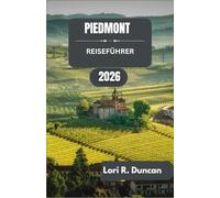 PIEDMONT-REISEFÜHRER 2026: Praktische Routen, kulinarische Traditionen, malerische Fahrten und kulturelle Sehenswürdigkeiten in Norditalien