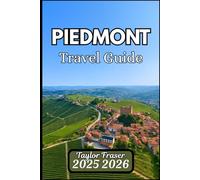 PIEDMONT TRAVEL GUIDE 2025 2026: Explore Vineyards, Alpine Views, and Hidden Heritage Towns