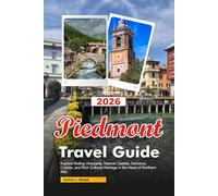 PIEDMONT Travel Guide 2026: Explore Rolling Vineyards, Historic Castles, Delicious Cuisine, and Rich Cultural Heritage in the Heart of Northern Italy