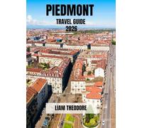 PIEDMONT TRAVEL GUIDE 2026: Landscapes, Historic Towns, Vineyards and Culinary Traditions of Northern Italy