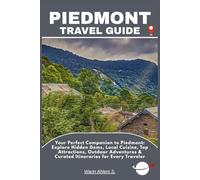 PIEDMONT TRAVEL GUIDE: Your Perfect Companion to Piedmont: Explore Hidden Gems, Local Cuisine, Top Attractions, Outdoor Adventures & Curated Itineraries for Every Traveler