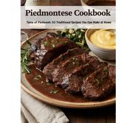 Piedmontese Cookbook: Taste of Piedmont: 50 Traditional Recipes You Can Make at Home