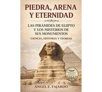 PIEDRA, ARENA Y ETERNIDAD: LAS PIRÁMIDES DE EGIPTO Y LOS MISTERIOS DE SUS MONUMENTOS