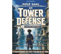 Piégé dans un Tower Defense: Steam Defense. Roman fantastique illustré en couleurs. Le cadeau idéal pour les filles et garçons de 9 à 13 ans fans de jeux vidéo et d'aventure.