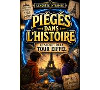 Piégés dans l’Histoire : Le Secret de la Tour Eiffel: L enquête interdite. Une histoire captivante pour les enfants de 8 à 12 ans entre suspense, Histoire et fantastique