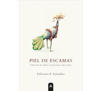 Piel de escamas: Colección de relatos tan ficticios como reales