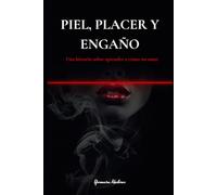 Piel, Placer y Engaño: Una historia sobre aprender a cómo no amar