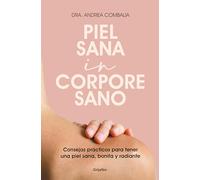 Piel sana in corpore sano: Consejos prácticos para tener una piel sana, bonita y radiante (Bienestar, salud y vida sana)