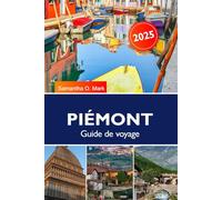 PIÉMONT Guide de voyage 2025-2026: Explorez les vignobles, les châteaux historiques, les Alpes pittoresques et les délices culinaires dans le joyau caché de l'Italie