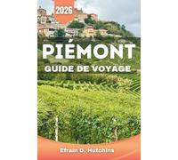 PIÉMONT GUIDE DE VOYAGE 2026: Montagnes, truffes et l'histoire méconnue de la région la plus légendaire d'Italie