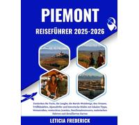 PIEMONT REISEFÜHRER 2025-2026: Entdecken Sie Turin, die Langhe, die Barolo-Weinberge, den Ortasee, Trüffelmärkte, Alpendörfer und historische Städte ... malerischen Fahrten und detail...