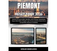 PIEMONT REISEFÜHRER 2026: Entdecken Sie barocke Städte, Alpentäler, sanfte Weinberge, mittelalterliche Burgen, lokale Märkte, Weingüter, urige ... ein unvergessliches Abenteuer in Norditalien.