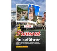 PIEMONT Reiseführer 2026: Entdecken Sie sanfte Weinberge, historische Schlösser, köstliche Küche und ein reiches kulturelles Erbe im Herzen Norditaliens