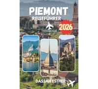 Piemont Reiseführer 2026: Von Turins königlichen Straßen bis zu den Weinbergen der Langhe: Eine tiefgründige Erkundung der vielschichtigsten Region Norditaliens