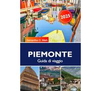 PIEMONTE Guida di viaggio 2025-2026: Esplora vigneti, castelli storici, Alpi panoramiche e delizie culinarie nella gemma nascosta d'Italia