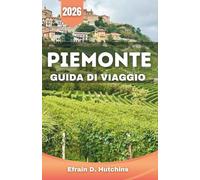 PIEMONTE GUIDA DI VIAGGIO 2026: Montagne, tartufi e la storia mai raccontata della regione più leggendaria d'Italia
