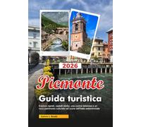 PIEMONTE Guida turistica 2026: Esplora vigneti, castelli storici, una cucina deliziosa e un ricco patrimonio culturale nel cuore dell'Italia settentrionale