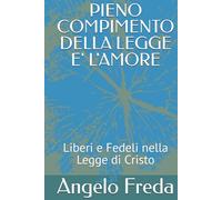 PIENO COMPIMENTO DELLA LEGGE E' L'AMORE: Liberi e Fedeli nella Legge di Cristo