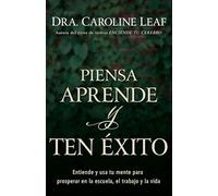 Piensa, Aprende Y Ten Éxito: Entiende Y USA Tu Mente Para Prosperar En La Escuela, El Trabajo Y La Vida (Spanish Language Edition, Think, Learn, Succe