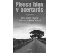 Piensa bien y acertarás: Cómo conocer y superar los errores básicos de la mente (Superación personal)