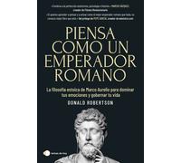 Piensa como un emperador romano: gobierna tus emociones y encuentra la tranquilidad en el caos | Donald Robertson, Pepe García