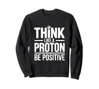 Piensa como un protón sé Positivo Cita de Ciencia Sudadera