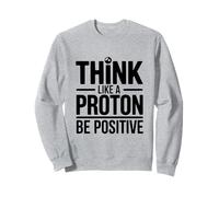 Piensa como un protón sé Positivo Cita de Ciencia Sudadera