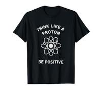 Piensa Como Un Protón Sé Positivo Diseño De Humor Científico Camiseta