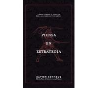 Piensa en Estrategia: Cómo pensar y actuar para alcanzar tus metas