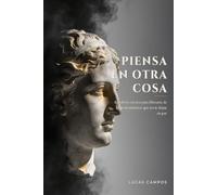 Piensa en Otra Cosa: Sabiduría estoica para liberarte de los pensamientos que no te dejan en paz
