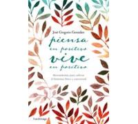 Piensa en positivo, vive en positivo: Herramientas para cultivar el bienestar físico y emocional (PREVENIR Y SANAR)