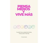 PIENSA MENOS Y VIVE MÁS: Equilibrio emocional y ocupacional para mujeres de 45 en adelante: libérate del síndrome del cuidador, la ansiedad y el agotamiento