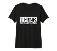 Piensa Que aún no es Ilegal - Divertido Dicho sarcástico Camiseta Premium